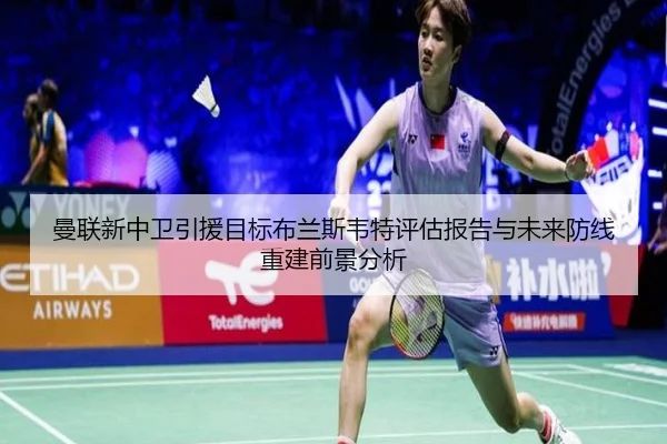 曼联新中卫引援目标布兰斯韦特评估报告与未来防线重建前景分析